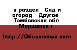  в раздел : Сад и огород » Другое . Тамбовская обл.,Моршанск г.